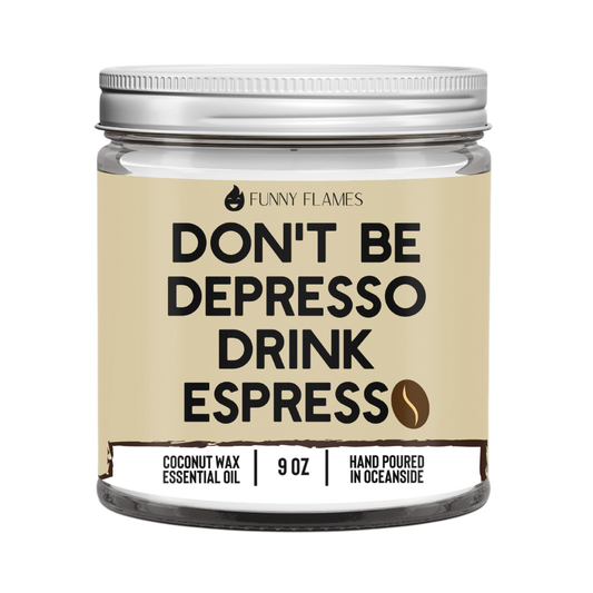 Don't Be Depresso, Drink Espresso Candle -9 oz
