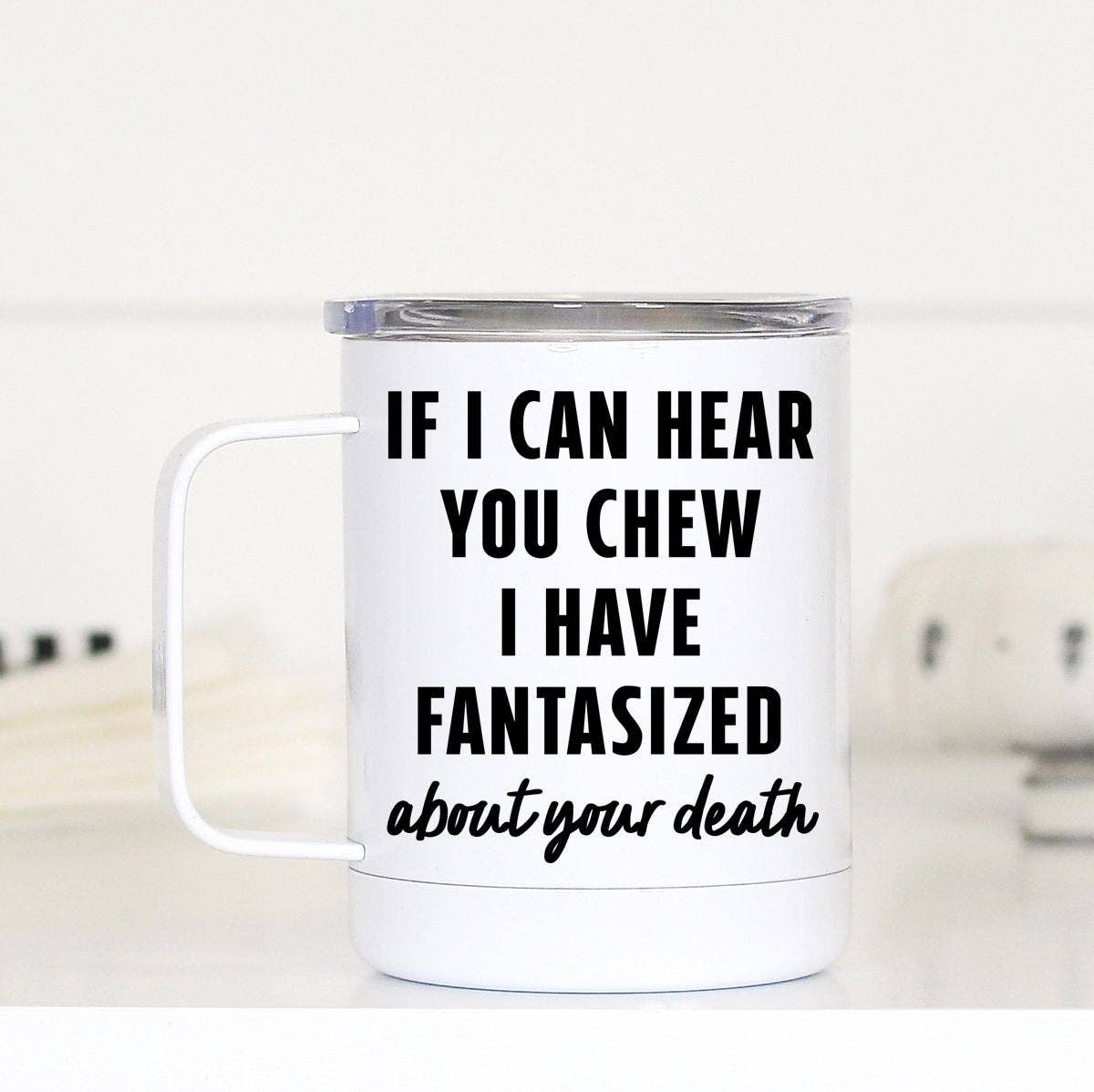 If I can Hear You Chew I have I Have Fantasized Travel Cup