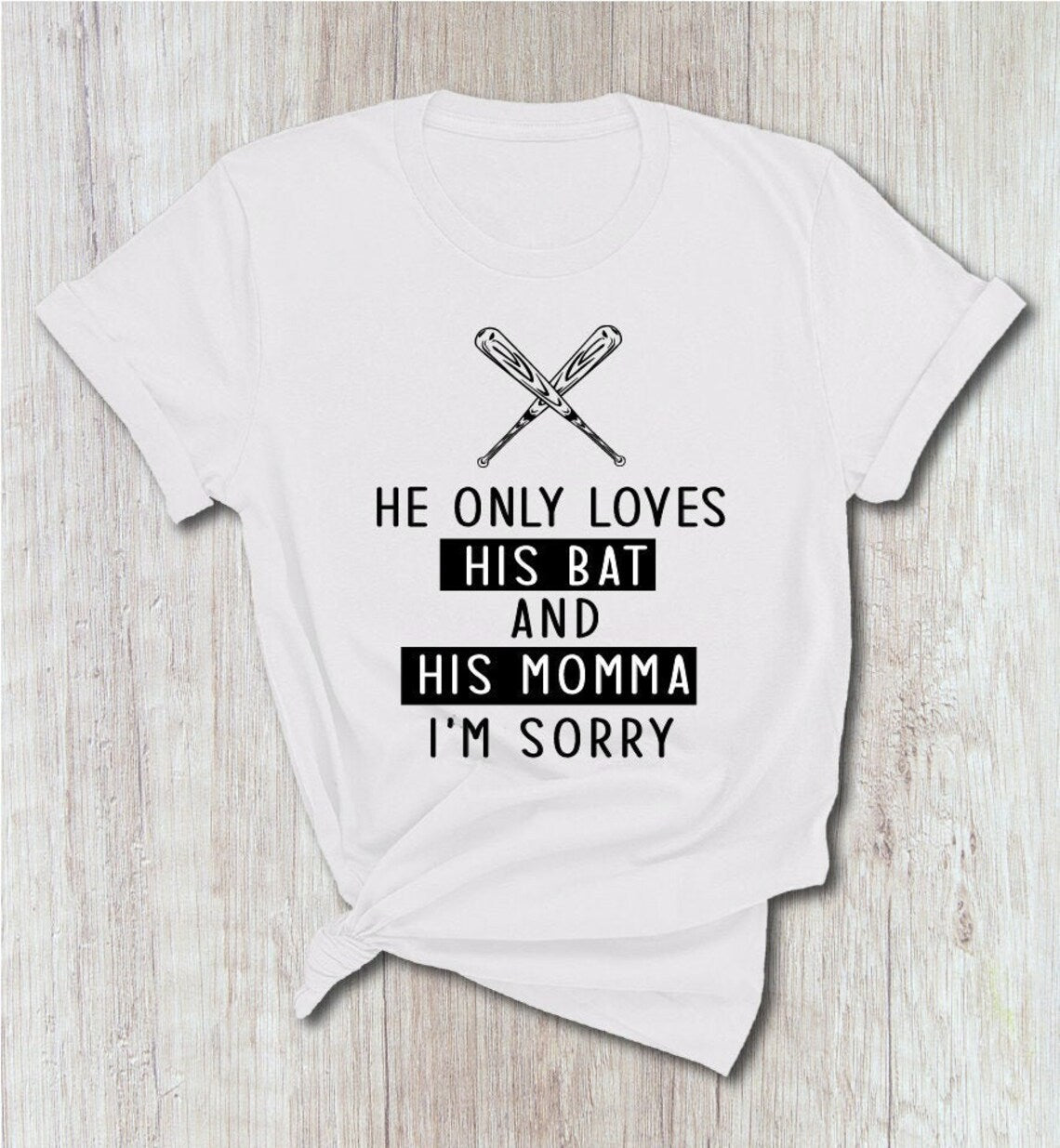 He only loves his Bat and HIs Momma I'm Sorry
